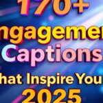 170+ Engagement Captions That Inspire You In 2025
