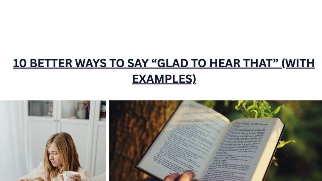 10 Better Ways To Say “Glad To Hear That” (With Examples)