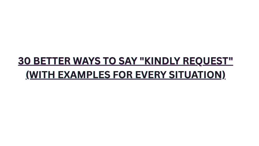 30 Better Ways to Say Kindly Request (With Examples for Every Situation)