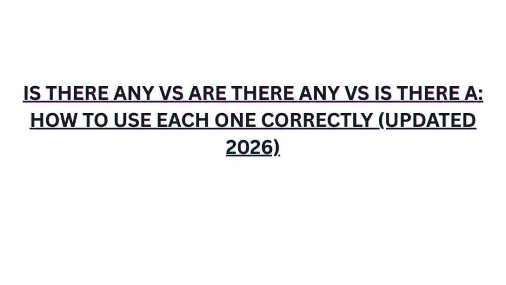 Is There Any vs Are There Any vs Is There A: How to Use Each One Correctly (Updated 2026)